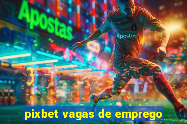 pixbet vagas de emprego